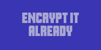 Encrypt it already