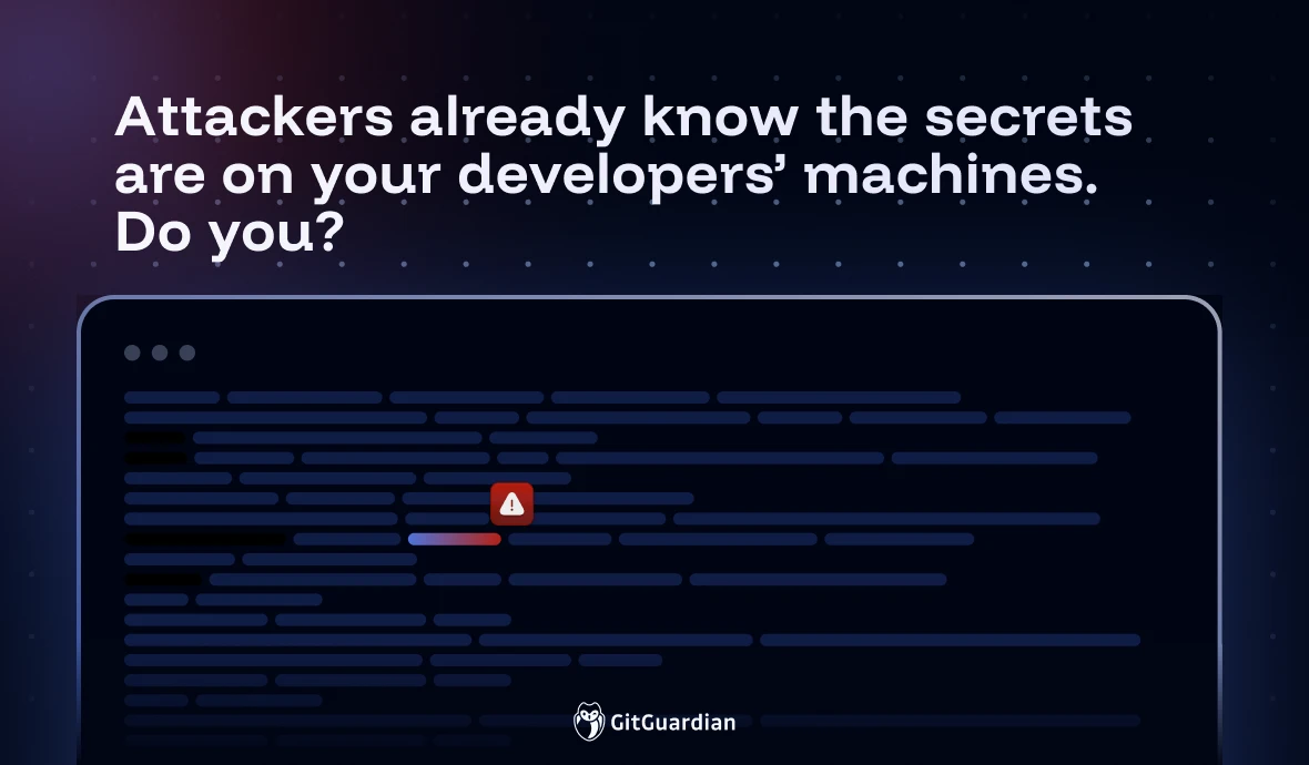 Attackers already know the secrets are on your developers’ machines. Do you?