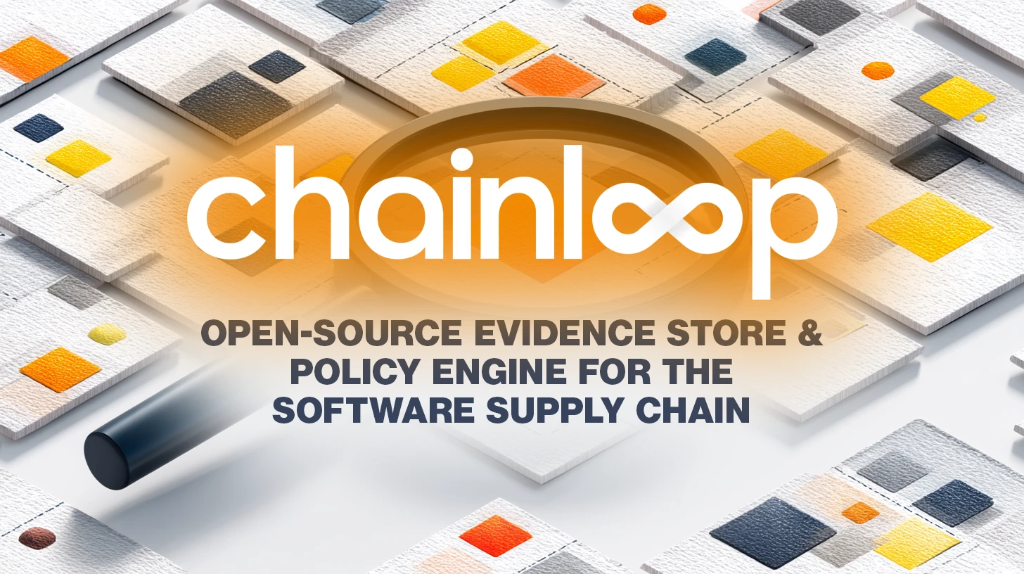 Chainloop: Open-source evidence store and policy engine for the software supply chain